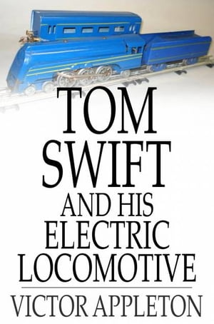 Tom Swift and His Electric Locomotive Or, Two Miles a Minute on the Rails【電子書籍】[ Victor Ap..