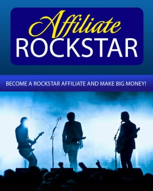 Affiliate Rockstar Become a Rockstar Affiliate and Make Big Money!【電子書籍】[ Thrivelearning Institute Library ]