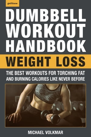 The Dumbbell Workout Handbook: Weight Loss Over 100 Workouts for Fat-Burning【電子書籍】[ Michael Volkmar ]