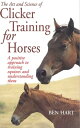 The Art and Science of Clicker Training for Horses A Positive Approach to Training Equines and Understanding Them【電子書籍】 Benjamin L. Hart