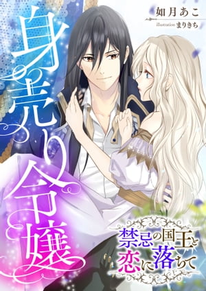 身売り令嬢 〜禁忌の国王と恋に落ちて〜【電子書籍】[ 如月あこ ]