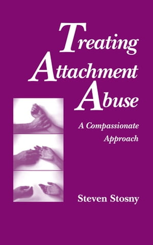 Treating Attachment Abuse A Compassionate Approach【電子書籍】 Steven Stosny, PhD
