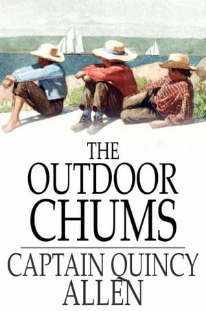 The Outdoor Chums The First Tour of the Rod Gun and Camera Club【電子書籍】[ Captain Quincy Allen ]