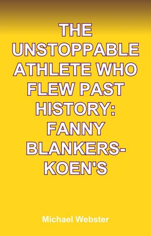 The Unstoppable Athlete Who Flew Past History: Fanny Blankers-Koen's