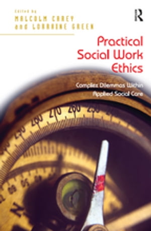 Practical Social Work Ethics Complex Dilemmas Within Applied Social CareŻҽҡ