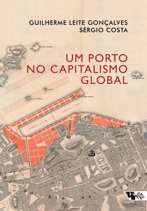 Um porto no capitalismo global Desvendando a acumula??o entrela?ada no Rio de Janeiro【電子書籍】[ Guilherme Leite Gon?alves ]