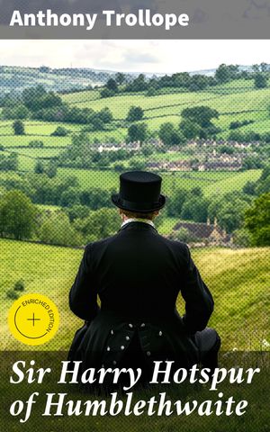 Sir Harry Hotspur of Humblethwaite Enriched edition. Love, Betrayal, and Redemption in 19th-Century EnglandŻҽҡ[ Anthony Trollope ]