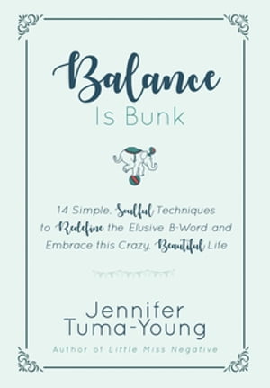 Balance is Bunk 14 Simple, Soulful Techniques to