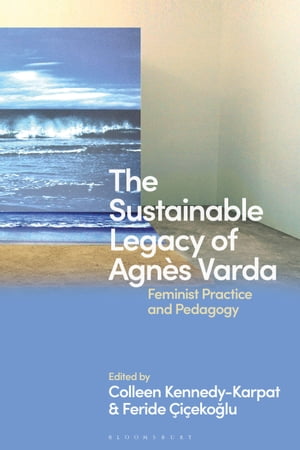 The Sustainable Legacy of Agn s Varda Feminist Practice and Pedagogy【電子書籍】