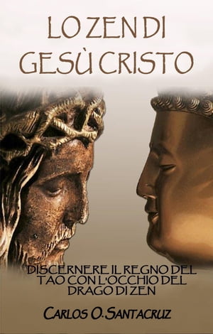 Lo Zen Di Ges? Cristo: Discernere Il Regno del Tao con L'occhio del Drago di Zen【電子書籍】[ Carlos O. Santacruz ]