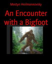 An Encounter with a Bigfoot A short Story【電子書籍】 Mostyn Heilmannovsky