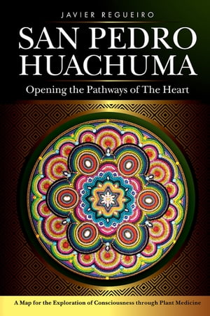San Pedro Huachuma Opening the Pathways of the Heart【電子書籍】 Javier Regueiro