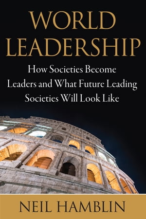 World Leadership: How Societies Become Leaders and What Future Leading Societies Will Look Like