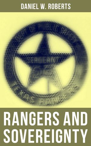 ŷKoboŻҽҥȥ㤨Rangers and Sovereignty The True Story of the Criminal Pursuits, Campaigns and Battles of Texas Rangers in 19th CenturyŻҽҡ[ Daniel W. Roberts ]פβǤʤ300ߤˤʤޤ