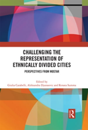 Challenging the Representation of Ethnically Divided Cities Perspectives from Mostar