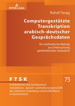 Computergestuetzte Transkription arabisch-deutscher Gespraechsdaten Ein methodischer Beitrag zur Untersuchung gedolmetschter Gespraeche