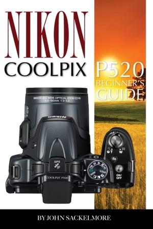 Nikon Coolpix p520: Beginners GuideŻҽҡ[ John Sakelmore ]