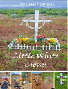 Little White Crosses【電子書籍】[ David F Eastman ]