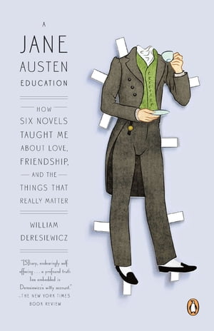 A Jane Austen Education How Six Novels Taught Me About Love, Friendship, and the Things That Really Matter【電子書籍】[ William Deresiewicz ]