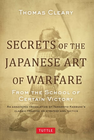 Secrets of the Japanese Art of Warfare From the School of Certain VictoryŻҽҡ[ Thomas Cleary ]