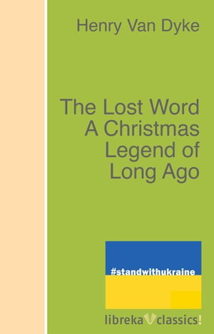 The Lost Word A Christmas Legend of Long Ago【電子書籍】[ Henry Van Dyke ]