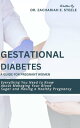 Gestational Diabetes: A Guide for Pregnant Women Everything You Need to Know About Managing Your Blood Sugar and Having a Healthy Pregnancy