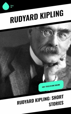 Rudyard Kipling: Short Stories 440+ Titles in One VolumeŻҽҡ[ Rudyard Kipling ]