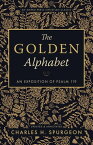 The Golden Alphabet: An Exposition of Psalm 119【電子書籍】[ Charles H. Spurgeon ]