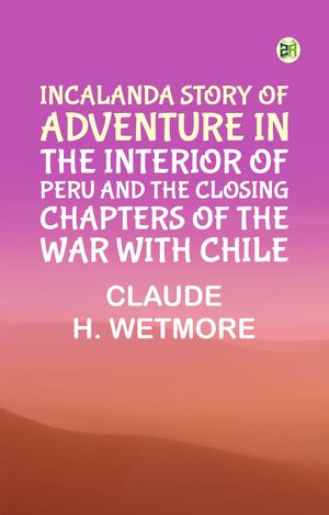 ŷKoboŻҽҥȥ㤨IncalandA Story of Adventure in the Interior of Peru and the Closing Chapters of the War with ChileŻҽҡ[ Claude H. Wetmore ]פβǤʤ158ߤˤʤޤ
