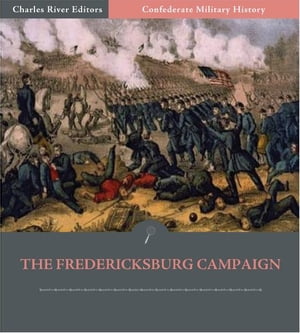 Confederate Military History: The Fredericksburg Campaign (Illustrated Edition)【電子書籍】[ Clement A. Evans ]