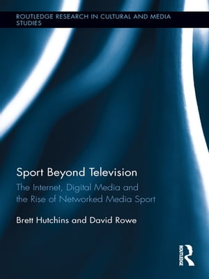 Sport Beyond Television The Internet, Digital Media and the Rise of Networked Media Sport【電子書籍】[ Brett Hutchins ]