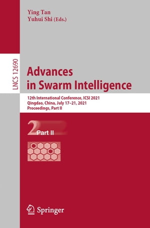 Advances in Swarm Intelligence 12th International Conference, ICSI 2021, Qingdao, China, July 17 21, 2021, Proceedings, Part II【電子書籍】