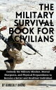 THE MILITARY SURVIVAL BOOK FOR CIVILIANS Embody the Military Mindset, Mental Sharpness, and Physical Preparedness to Become a Better and Healthier Individual【電子書籍】 Kimberly Owens