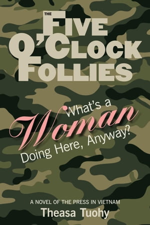 The Five O'Clock Follies: What's a Woman Doing Here, Anyway?【電子書籍】[ Theasa Tuohy ]