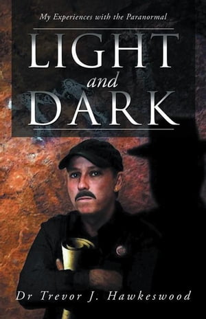 Light and Dark My Experiences with the Paranormal【電子書籍】[ Dr Trevor J. Hawkeswood ]