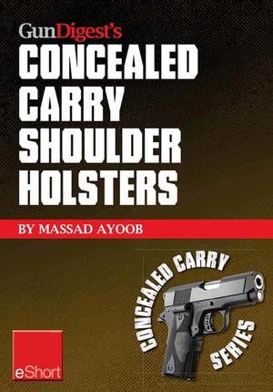 Gun Digest’s Concealed Carry Shoulder Holsters eShort Concealed carry methods, systems, rigs and tactics for shoulder holsters【電子書籍】[ Massad Ayoob ]