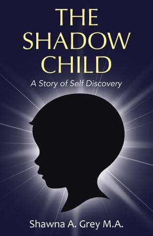 The Shadow Child A Story of Self Discovery【電子書籍】 Shawna A. Grey