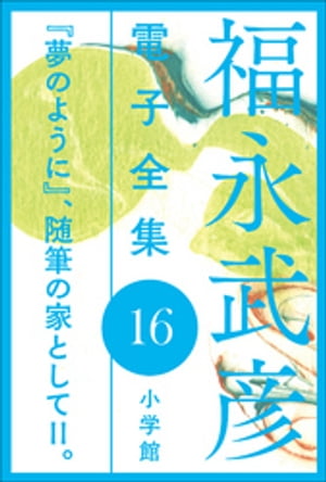 福永武彦 電子全集16　『夢のように』、随筆の家としてII。【電子書籍】[ 福永武彦 ]