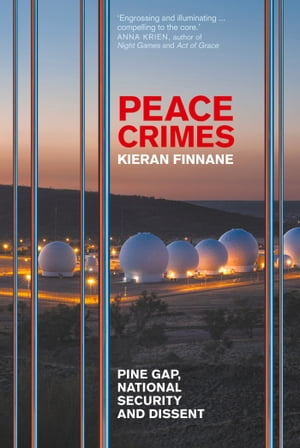 Peace Crimes Pine Gap, national security and dissent【電子書籍】[ Kieran Finnane ]
