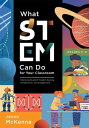 What STEM Can Do for Your Classroom Improving Student Problem Solving, Collaboration, and Engagement, Grades K 6 (Supplement your teaching with field-tested strategies.)【電子書籍】 Jason McKenna