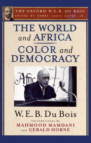 The World and Africa and Color and Democracy (The Oxford W. E. B. Du Bois)【電子書籍】[ W. E. B. Du Bois ]