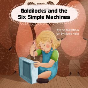 Goldilocks and the Six Simple Machines science f