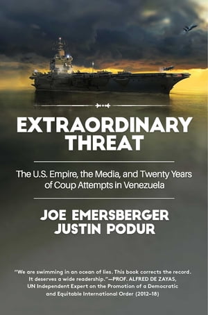 Extraordinary Threat The U.S. Empire, the Media, and Twenty Years of Coup Attempts in Venezuela【電子書籍】 Justin Podur