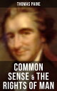 Common Sense The Rights of Man Words of a Visionary That Sparked the Revolution and Remained the Core of American Democratic Principles【電子書籍】 Thomas Paine