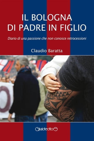 Il Bologna di padre in figlio Diario di una passione che non conosce retrocessioni【電子書籍】[ Claudio Baratta ]