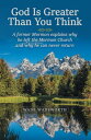 God Is Greater Than You Think A Former Mormon Explains Why He Left the Mormon Church and Why He Can Never Return