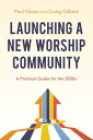 Launching a New Worship Community A Practical Gu