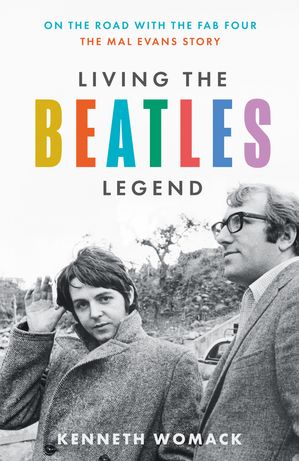 Living the Beatles Legend: On the Road with the Fab Four ? The Mal Evans Story【電子書籍】[ Kenneth Womack ]