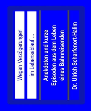 Wegen Verz?gerungen im Lebensablauf... Anekdoten und kurze Episoden aus dem Leben eines Bahnreisenden