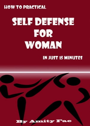 How to Practical Self Defense for Woman in Just 15 Minutes【電子書籍】[ Amity Fae ]